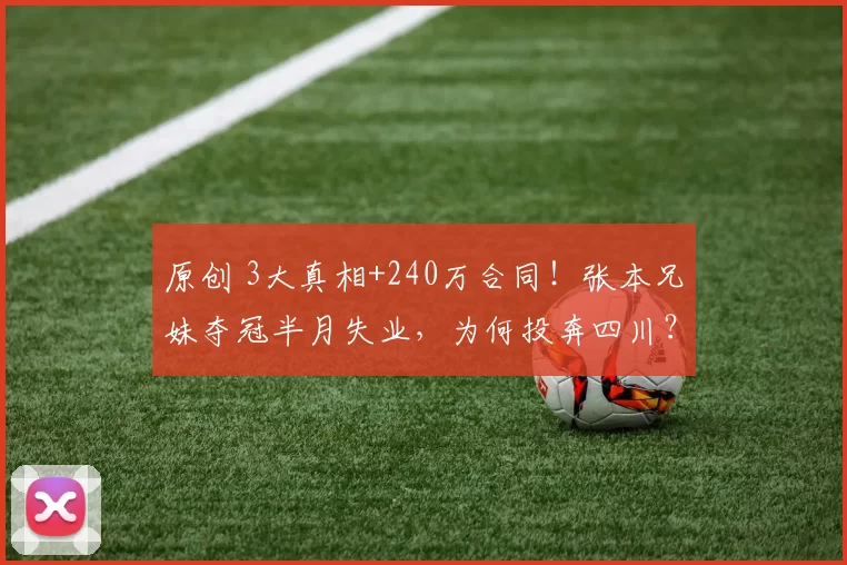 原创 3大真相+240万合同！张本兄妹夺冠半月失业，为何投奔四川？