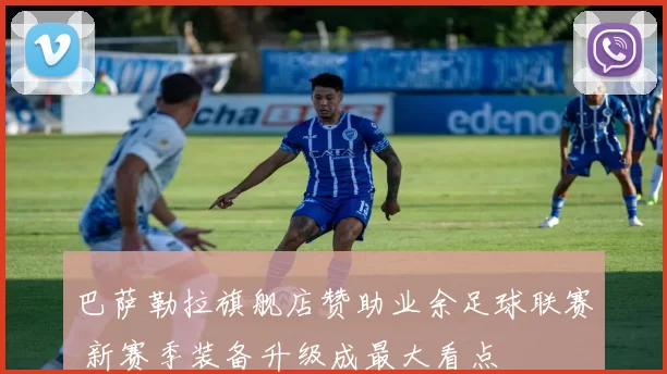 巴萨勒拉旗舰店赞助业余足球联赛 新赛季装备升级成最大看点