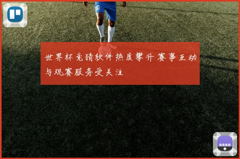 世界杯竞猜软件热度攀升 赛事互动与观赛服务受关注