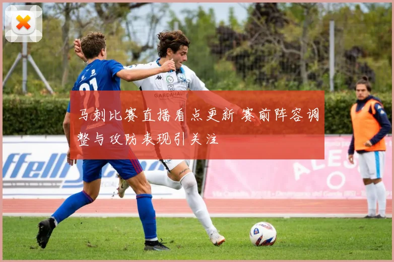 马刺比赛直播看点更新 赛前阵容调整与攻防表现引关注