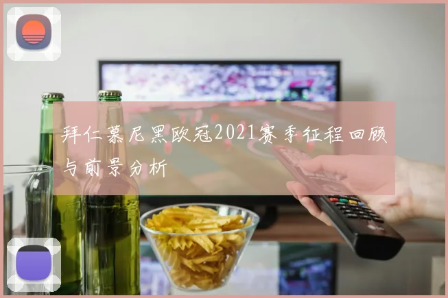 拜仁慕尼黑欧冠2021赛季征程回顾与前景分析