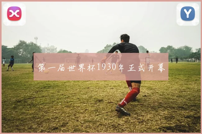 第一届世界杯1930年正式开幕